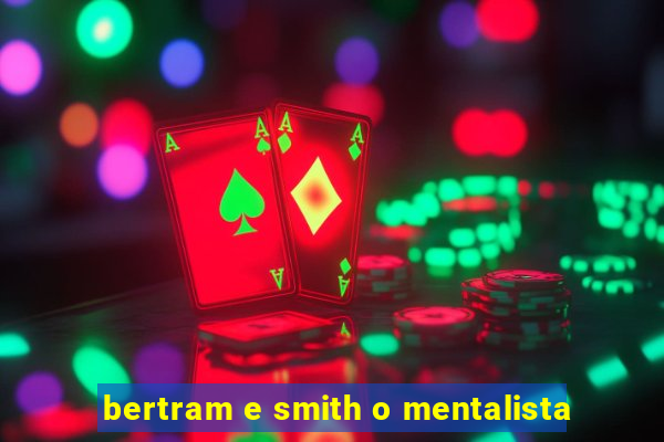 bertram e smith o mentalista